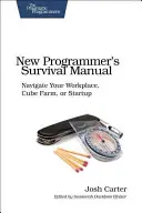 Príručka prežitia nového programátora: Navigácia na pracovisku, na kockovej farme alebo v startupe - New Programmer's Survival Manual: Navigate Your Workplace, Cube Farm, or Startup
