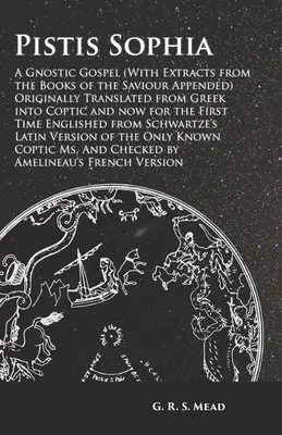 Pistis Sofia - Gnostické evanjelium (s pripojenými výňatkami zo Spasiteľových kníh) Pôvodne preložené z gréčtiny do koptčiny a teraz pre F - Pistis Sophia - A Gnostic Gospel (With Extracts from the Books of the Saviour Appended) Originally Translated from Greek into Coptic and now for the F
