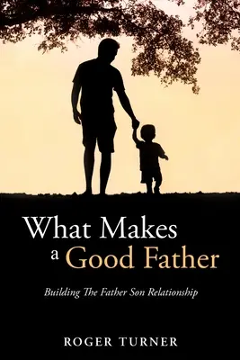 Čo robí dobrého otca: Budovanie vzťahu medzi otcom a synom - What Makes A Good Father: Building The Father Son Relationship