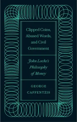 Odrezané mince, zneužité slová a občianska vláda: Filozofia peňazí Johna Locka - Clipped Coins, Abused Words, and Civil Government: John Locke's Philosophy of Money