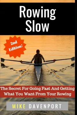 Pomalé veslovanie: Slow: Tajomstvo, ako ísť rýchlo a získať od veslovania to, čo chcete - Rowing Slow: The Secret For Going Fast And Getting What You Want From Your Rowing