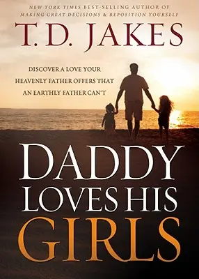 Táta miluje svoje dievčatá: Objavte lásku, ktorú vám ponúka váš nebeský otec a ktorú pozemský otec nemôže ponúknuť - Daddy Loves His Girls: Discover a Love Your Heavenly Father Offers That an Earthly Father Can't