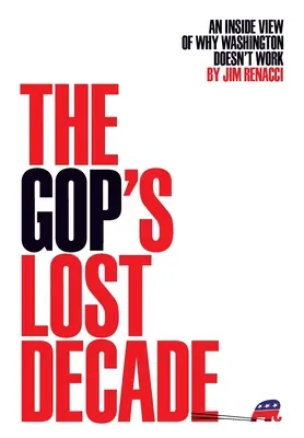 Stratené desaťročie GOP: Pohľad zvnútra na to, prečo Washington nefunguje - The GOP's Lost Decade: An Inside View of Why Washington Doesn't Work