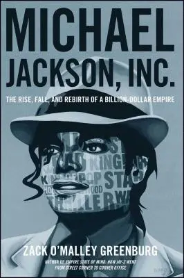Michael Jackson, Inc: Jackson Jackson: Vzostup, pád a znovuzrodenie miliardového impéria - Michael Jackson, Inc.: The Rise, Fall, and Rebirth of a Billion-Dollar Empire