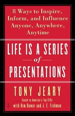 Život je séria prezentácií: Osem spôsobov, ako inšpirovať, informovať a ovplyvniť kohokoľvek, kdekoľvek a kedykoľvek - Life Is a Series of Presentations: Eight Ways to Inspire, Inform, and Influence Anyone, Anywhere, Anytime