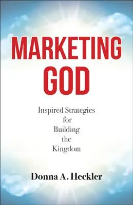 Marketingový Boh: Inšpiratívne stratégie budovania kráľovstva - Marketing God: Inspired Strategies for Building the Kingdom