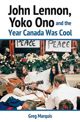 John Lennon, Yoko Ono a rok, keď bola Kanada cool - John Lennon, Yoko Ono and the Year Canada Was Cool