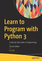 Naučte sa programovať s Pythonom 3: Sprievodca programovaním krok za krokom - Learn to Program with Python 3: A Step-By-Step Guide to Programming