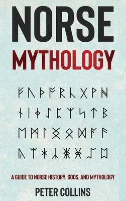 Severská mytológia: Sprievodca severskou históriou, bohmi a mytológiou - Norse Mythology: A Guide to Norse History, Gods and Mythology