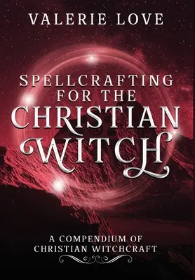 Čarovanie pre kresťanskú čarodejnicu: Kresťanské čarodejníctvo: Kompendium kresťanského čarodejníctva - Spellcrafting for the Christian Witch: A Compendium of Christian Witchcraft