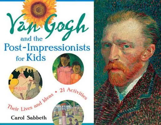 Van Gogh a postimpresionisti pre deti, 34: Ich život a myšlienky, 21 aktivít - Van Gogh and the Post-Impressionists for Kids, 34: Their Lives and Ideas, 21 Activities