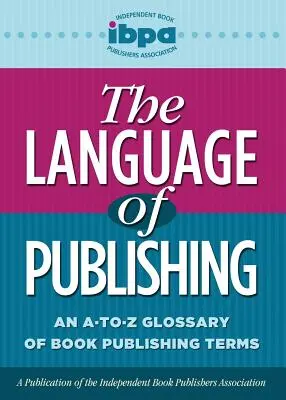 Jazyk vydavateľstva: Slovník pojmov z oblasti vydávania kníh od A po Z - The Language of Publishing: An A-To-Z Glossary of Book Publishing Terms