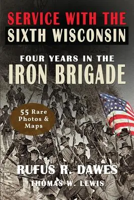 Služba v šiestej wisconsinskej armáde (ilustrované): Štyri roky v Železnej brigáde - Service With The Sixth Wisconsin (Illustrated): Four Years in the Iron Brigade
