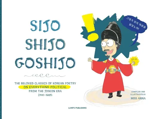Sijo Shijo Goshijo: Obľúbená klasika kórejskej poézie o všetkom politickom z obdobia Mid-Joseon (1441 1689) - Sijo Shijo Goshijo: The Beloved Classics of Korean Poetry on Everything Political from the Mid-Joseon Era (1441 1689)