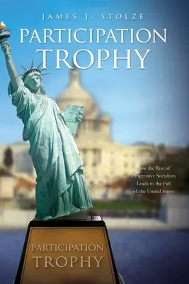 Trofej účasti: Ako vzostup progresívneho socializmu vedie k pádu Spojených štátov - Participation Trophy: How the Rise of Progressive Socialism Leads to the Fall of the United States
