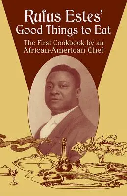 Rufus Estes: Dobré veci na jedenie: Prvá kuchárska kniha afroamerického šéfkuchára - Rufus Estes' Good Things to Eat: The First Cookbook by an African-American Chef