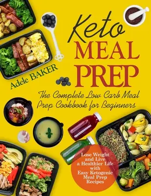 Keto Meal Prep: Kompletná kuchárska kniha s nízkym obsahom uhľohydrátov pre začiatočníkov. Schudnite a žite zdravšie s jednoduchými ketogénnymi receptami - Keto Meal Prep: The Complete Low Carb Meal Prep Cookbook for Beginners. Lose Weight and Live a Healthier Life with Easy Ketogenic Reci