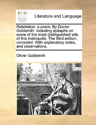 Odplata: Báseň od doktora Goldsmitha. Vrátane epitafov o niektorých najvýznamnejších múdrych ľuďoch tejto metropoly. - Retaliation: A Poem. by Doctor Goldsmith. Including Epitaphs on Some of the Most Distinguished Wits of This Metropolis. the Third E