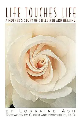 Život sa dotýka života: Príbeh matky o pôrode mŕtveho dieťaťa a uzdravení - Life Touches Life: A Mother's Story of Stillbirth and Healing