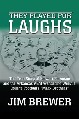 Hrali pre smiech: Vydanie: Pravdivý príbeh Stewarta Fergusona a tímu Arkansas A&M Wandering Weevils, bratov Marxovcov v univerzitnom futbale - They Played for Laughs: The True Story of Stewart Ferguson and the Arkansas A&M Wandering Weevils, College Football's Marx Brothers
