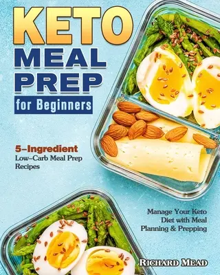 Keto príprava jedál pre začiatočníkov: Príprava jedál s nízkym obsahom uhľohydrátov: 5-zložkové recepty na zvládnutie keto diéty s plánovaním a prípravou jedál - Keto Meal Prep for Beginners: 5-Ingredient Low-Carb Meal Prep Recipes to Manage Your Keto Diet with Meal Planning & Prepping