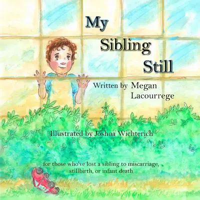 Môj súrodenec stále: pre tých, ktorí stratili súrodenca v dôsledku potratu, narodenia mŕtveho dieťaťa a úmrtia dieťaťa - My Sibling Still: for those who've lost a sibling to miscarriage, stillbirth, and infant death