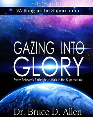 Pohľad do slávy Študijná príručka: Rodné právo každého veriaceho kráčať v nadprirodzenom svete - Gazing Into Glory Study Guide: Every Believer's Birthright to Walk in the Supernatural