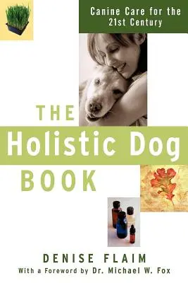Holistická kniha o psoch: Holistická kniha pre psov pre 21. storočie - The Holistic Dog Book: Canine Care for the 21st Century
