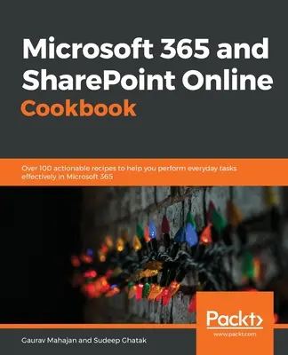 Kuchárska kniha Microsoft 365 a SharePoint Online: Viac ako 100 praktických receptov, ktoré vám pomôžu efektívne vykonávať každodenné úlohy v službe Microsoft 365 - Microsoft 365 and SharePoint Online Cookbook: Over 100 actionable recipes to help you perform everyday tasks effectively in Microsoft 365