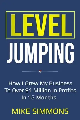 Level Jumping: Ako som za 12 mesiacov zvýšil zisk svojho podniku na viac ako 1 milión dolárov - Level Jumping: How I grew my business to over $1 million in profits in 12 months