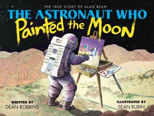 Astronaut, ktorý maľoval Mesiac: Pravdivý príbeh Alana Beana: Mesiac, ktorý maľoval - The Astronaut Who Painted the Moon: The True Story of Alan Bean
