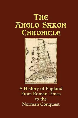 Anglosaská kronika: História Anglicka od rímskych čias po dobytie Normanmi - The Anglo Saxon Chronicle: A History of England From Roman Times to the Norman Conquest