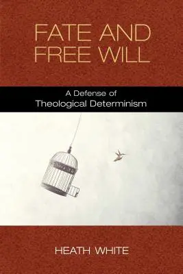 Osud a slobodná vôľa: Obrana teologického determinizmu - Fate and Free Will: A Defense of Theological Determinism