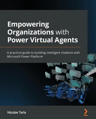 Posilňovanie organizácií pomocou výkonných virtuálnych agentov: Praktická príručka na vytváranie inteligentných chatbotov s platformou Microsoft Power Platform - Empowering Organizations with Power Virtual Agents: A practical guide to building intelligent chatbots with Microsoft Power Platform