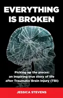 Všetko je rozbité: Život po traumatickom poškodení mozgu (TBI) - Everything is Broken: Life after Traumatic Brain Injury (TBI)