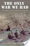 Jediná vojna, ktorú sme mali: Vojna: jediná vojna, ktorú sme zažili: Denník veliteľa čaty z Vietnamu - The Only War We Had: A Platoon Leader's Journal of Vietnam