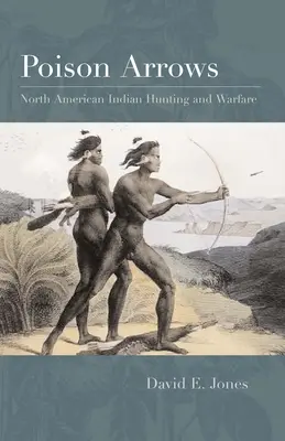 Jedovaté šípy: Severoamerickí Indiáni: lov a vojna - Poison Arrows: North American Indian Hunting and Warfare