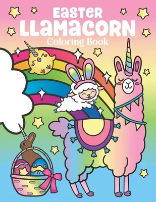 Veľkonočná kniha na vyfarbovanie lamy a kaktusu s dúhovými veľkonočnými vajíčkami - veľkonočné náplne do košíka pre deti a dospelých - Easter Llamacorn Coloring Book: of Magical Unicorn Llamas and Cactus Easter Bunny with Rainbow Easter Eggs - Easter Basket Stuffers for Kids and Adult