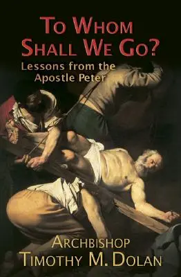 Ku komu máme ísť? Poučenie od apoštola Petra - To Whom Shall We Go?: Lessons from the Apostle Peter