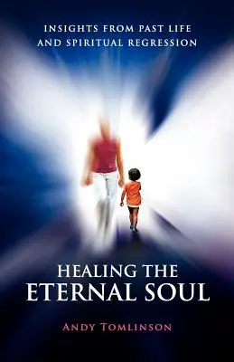 Liečenie večnej duše - Poznatky z minulých životov a duchovnej regresie - Healing the Eternal Soul - Insights from Past Life and Spiritual Regression