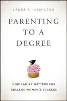 Rodičovstvo na vysokej škole: Ako rodina ovplyvňuje úspech žien na vysokej škole - Parenting to a Degree: How Family Matters for College Women's Success