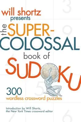 Will Shortz predstavuje superkolosálnu knihu sudoku: 300 krížoviek bez slov - Will Shortz Presents the Super-Colossal Book of Sudoku: 300 Wordless Crossword Puzzles