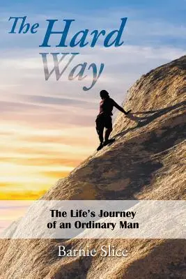 Ťažká cesta: Životná cesta obyčajného človeka - The Hard Way: The Life's Journey of an Ordinary Man
