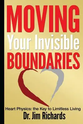 Posúvanie vašich neviditeľných hraníc: Fyzika srdca: Kľúč k životu bez hraníc - Moving Your Invisible Boundaries: Heart Physics: The Key to Limitless Living