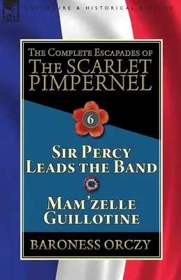 Kompletné úteky Šarlátového kupca: Sir Percy vedie skupinu & Mam'zelle Guillotine: 6. diel - The Complete Escapades of the Scarlet Pimpernel: Volume 6-Sir Percy Leads the Band & Mam'zelle Guillotine