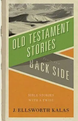 Starozákonné príbehy zo zadnej strany: Biblické príbehy z druhej strany - Old Testament Stories from the Back Side: Bible Stories with a Twist