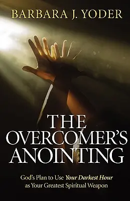 Pomazanie víťaza: Boží plán, ako využiť tvoju najtemnejšiu hodinu ako najväčšiu duchovnú zbraň - The Overcomer's Anointing: God's Plan to Use Your Darkest Hour as Your Greatest Spiritual Weapon