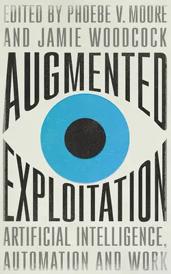 Rozšírené vykorisťovanie: Umelá inteligencia, automatizácia a práca - Augmented Exploitation: Artificial Intelligence, Automation and Work