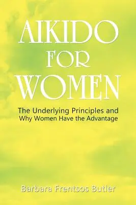 Aikido pre ženy: Aikido: Základné princípy a prečo majú ženy výhodu - Aikido for Women: The Underlying Principles and Why Women Have the Advantage