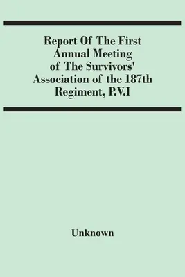 Správa z prvého výročného zasadnutia Združenia pozostalých 187. pluku, P.V.I. - Report Of The First Annual Meeting Of The Survivors' Association Of The 187Th Regiment, P.V.I